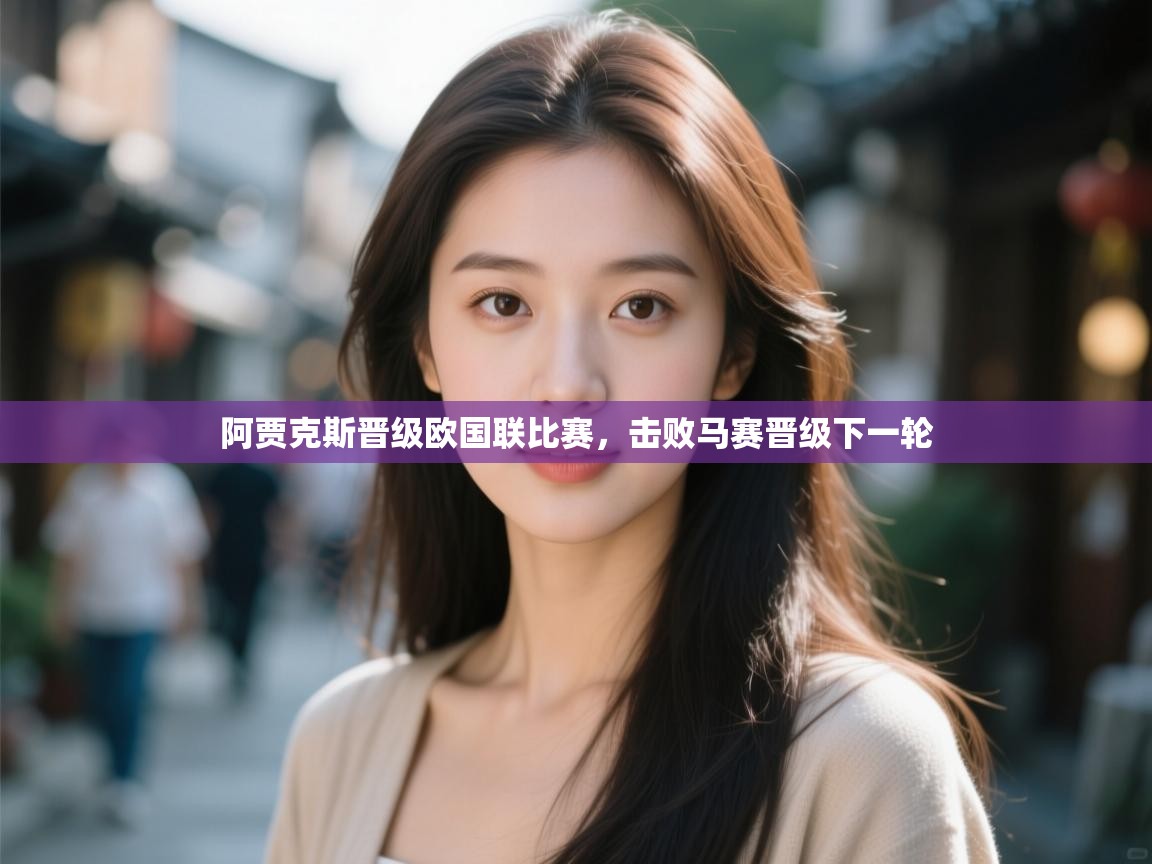 开云体育赛程表查询-阿贾克斯晋级欧国联比赛，击败马赛晋级下一轮  第4张