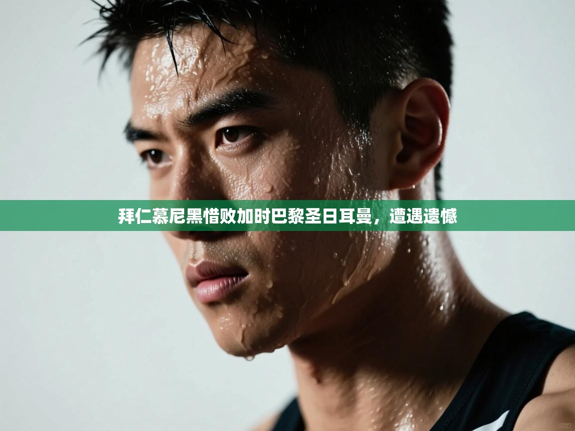 -拜仁慕尼黑惜败加时巴黎圣日耳曼，遭遇遗憾  第4张