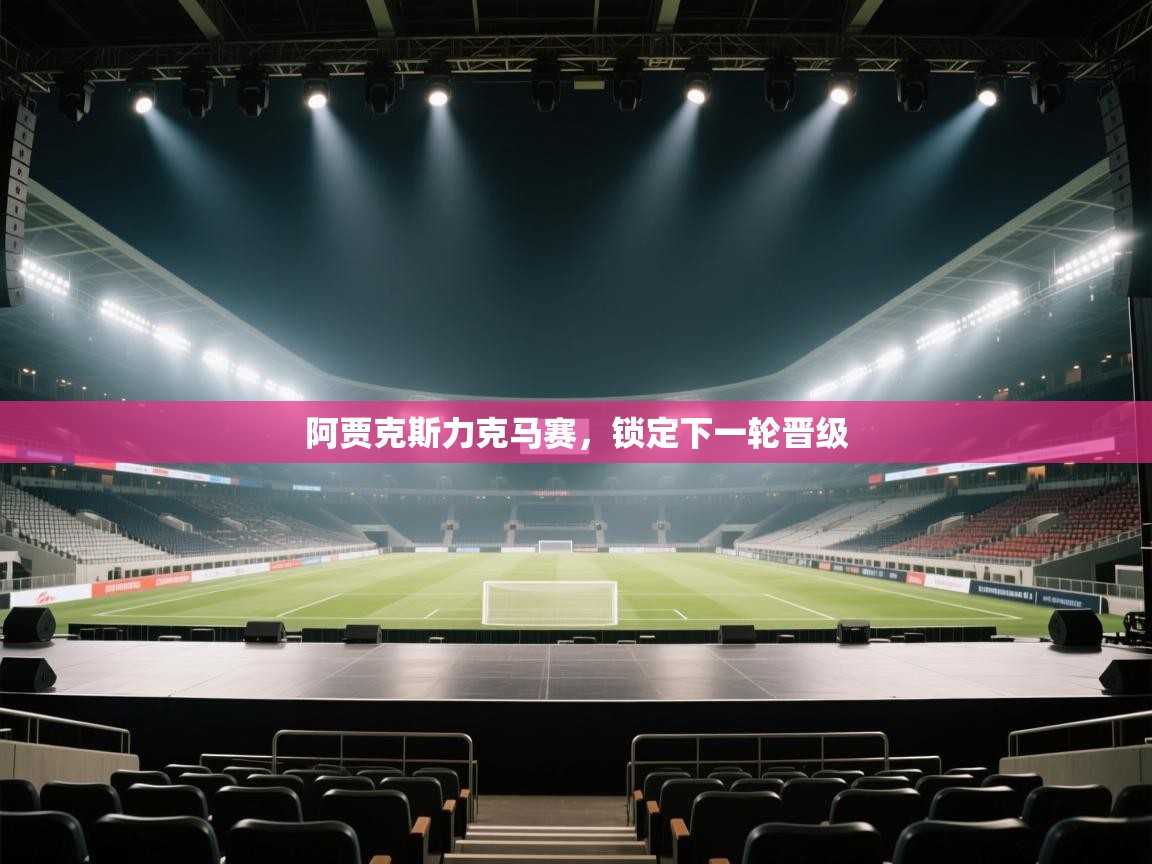 云开体育官网入口-阿贾克斯力克马赛，锁定下一轮晋级  第4张