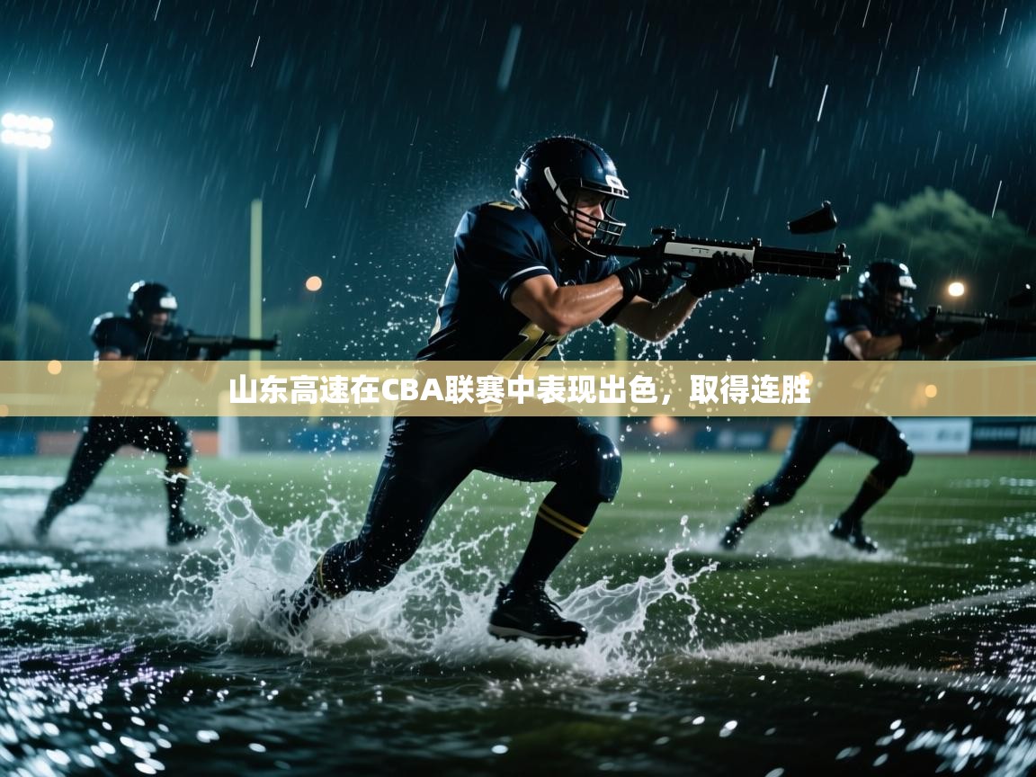 开运体育-山东高速在CBA联赛中表现出色，取得连胜  第2张