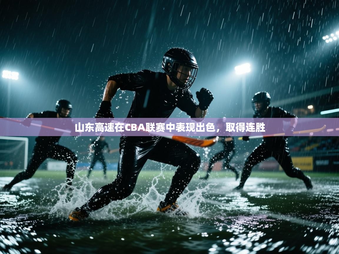 开运体育-山东高速在CBA联赛中表现出色，取得连胜  第3张