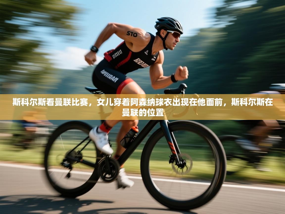 开云体育在线下载-斯科尔斯看曼联比赛，女儿穿着阿森纳球衣出现在他面前，斯科尔斯在曼联的位置  第3张