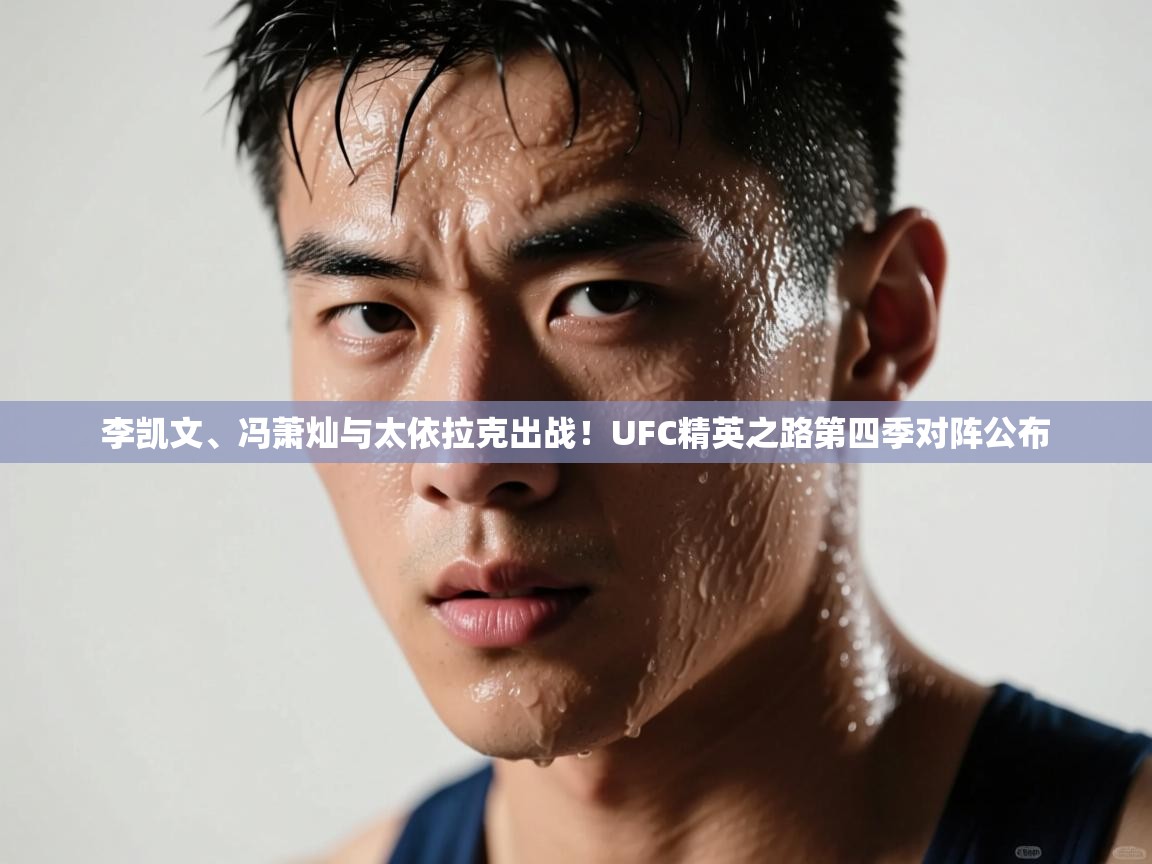 开云体育app在线-李凯文、冯萧灿与太依拉克出战!UFC精英之路第四季对阵公布 第1张