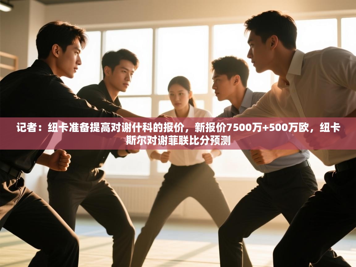 开云体育入口下载-记者:纽卡准备提高对谢什科的报价,新报价7500万+500万欧,纽卡斯尔对谢菲联比分预测 第1张