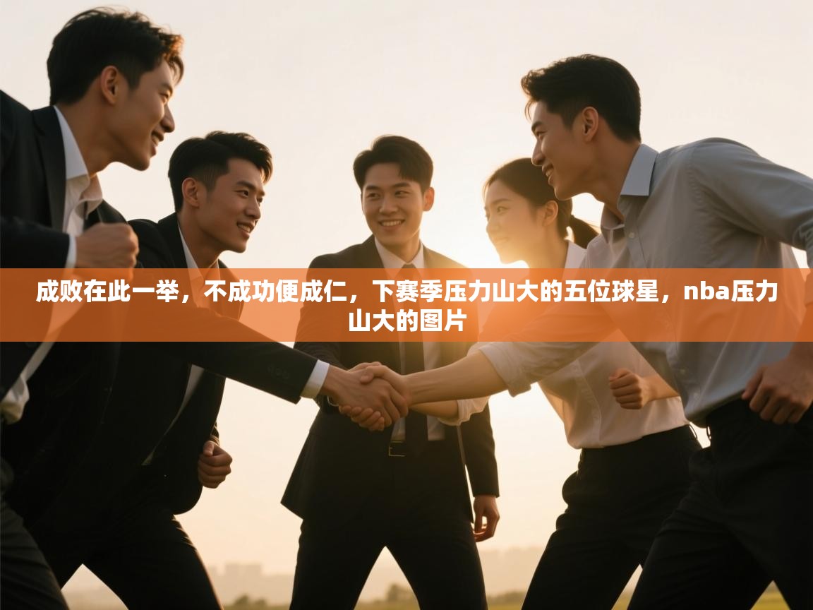 开云体育入口手机版-成败在此一举，不成功便成仁，下赛季压力山大的五位球星，nba压力山大的图片  第3张