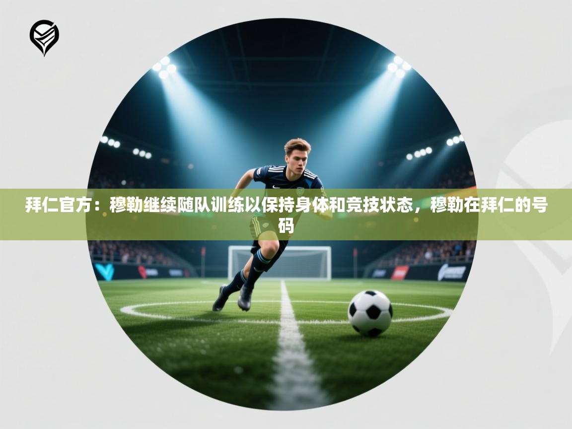 开云赛事-拜仁官方：穆勒继续随队训练以保持身体和竞技状态，穆勒在拜仁的号码  第2张