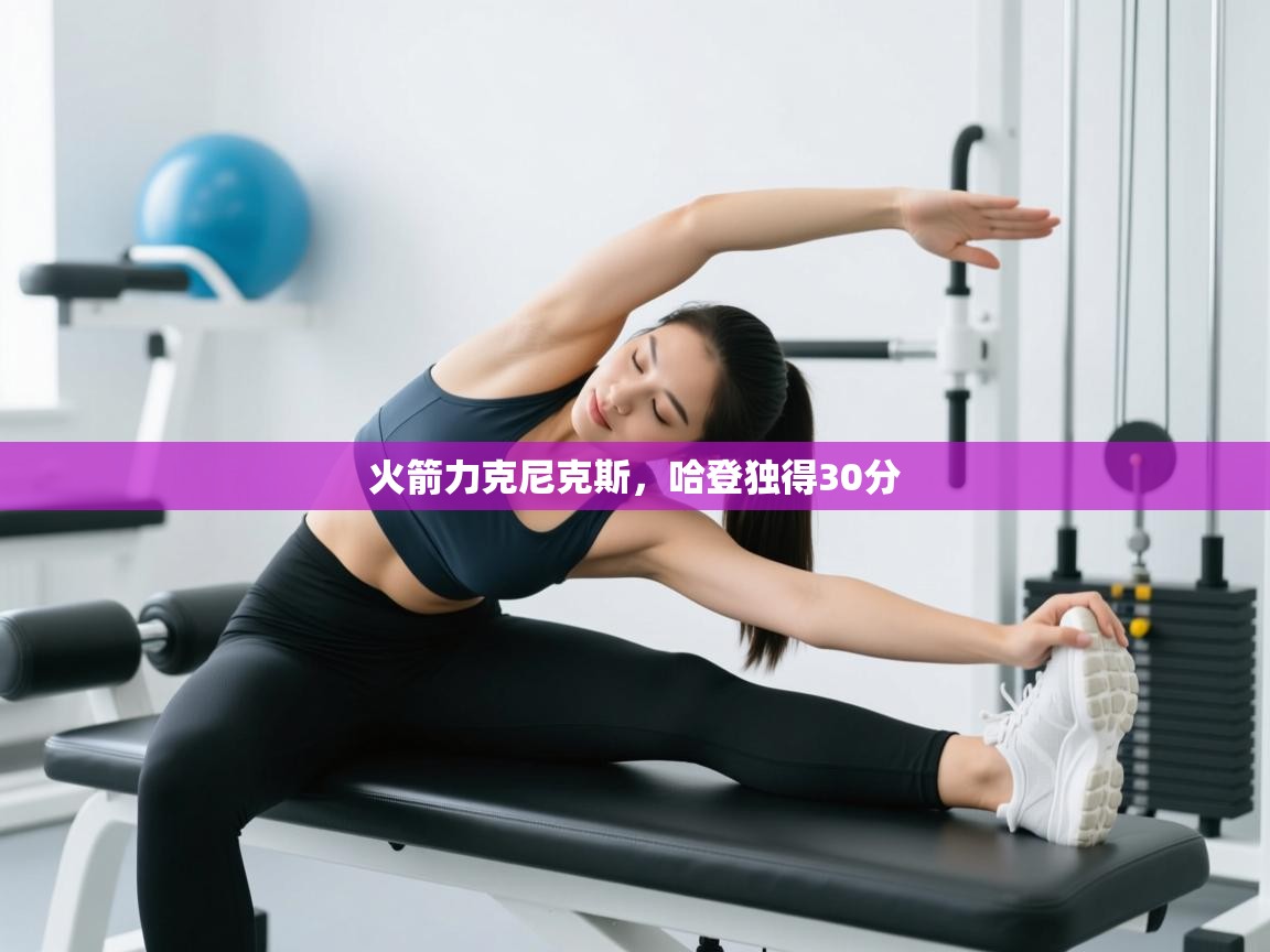 开云网页版-火箭力克尼克斯，哈登独得30分  第4张