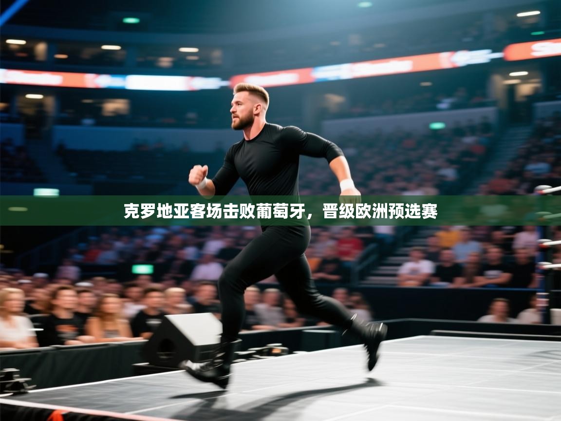 开云kaiyun体育app入口登录官网-克罗地亚客场击败葡萄牙，晋级欧洲预选赛  第1张