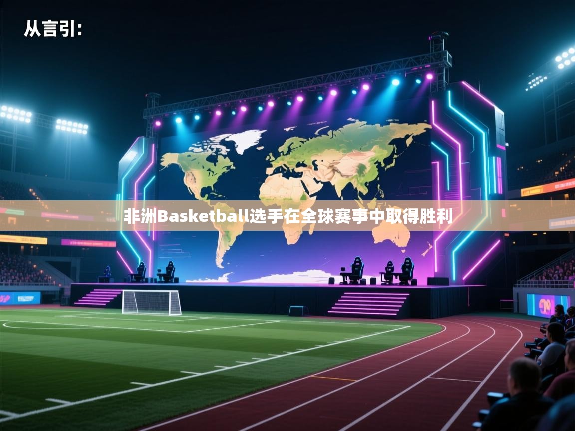 开云体育绑定手机指南-非洲Basketball选手在全球赛事中取得胜利  第1张