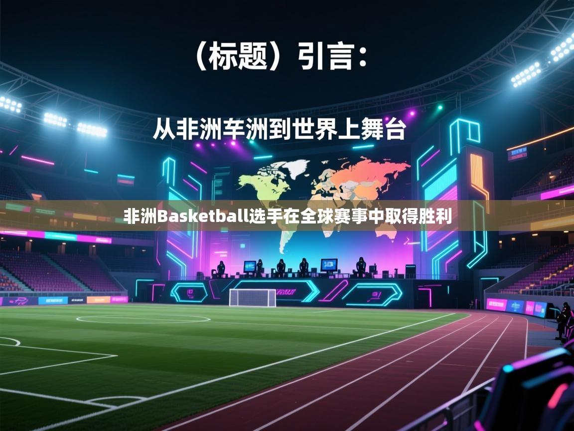 开云体育绑定手机指南-非洲Basketball选手在全球赛事中取得胜利  第2张