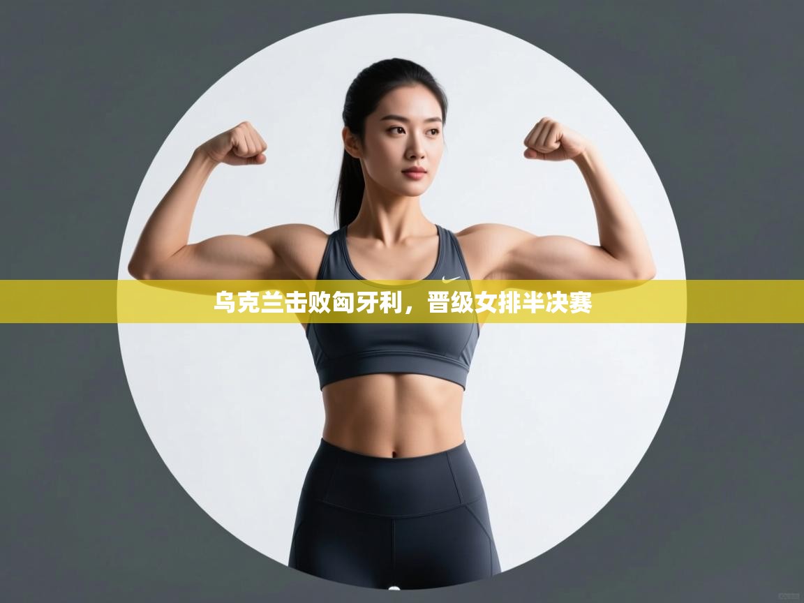 开云体育热门赛事直达-乌克兰击败匈牙利，晋级女排半决赛  第3张