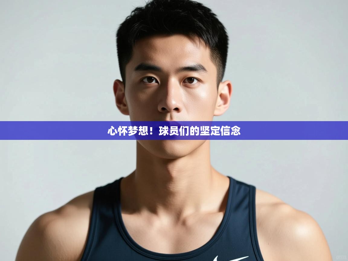 开云体育app投诉-心怀梦想！球员们的坚定信念  第2张