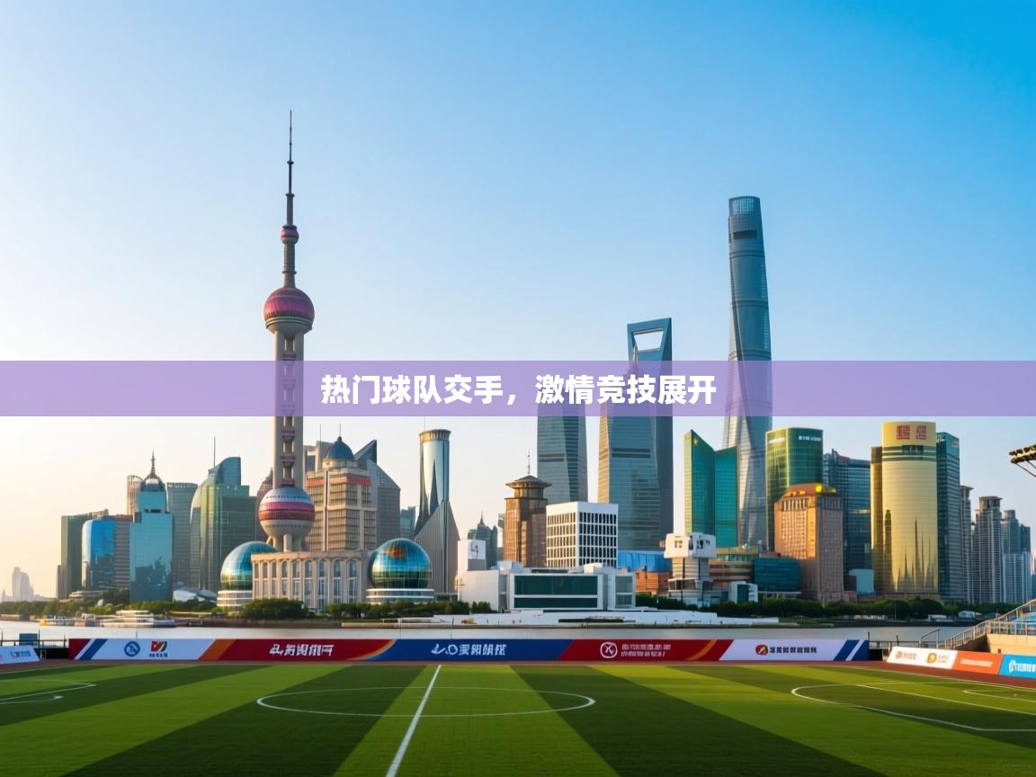 开云体育登录入口网址-热门球队交手,激情竞技展开 第1张