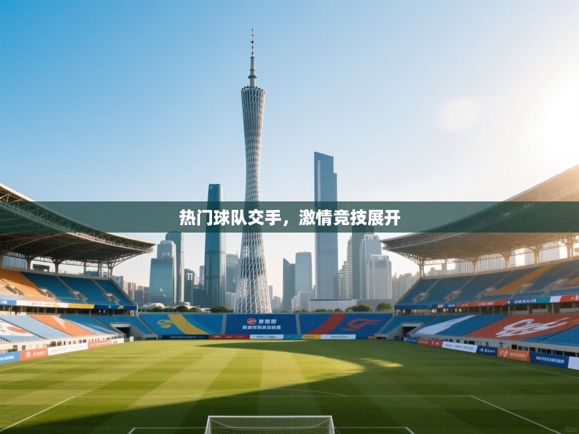 开云体育登录入口网址-热门球队交手,激情竞技展开 第4张