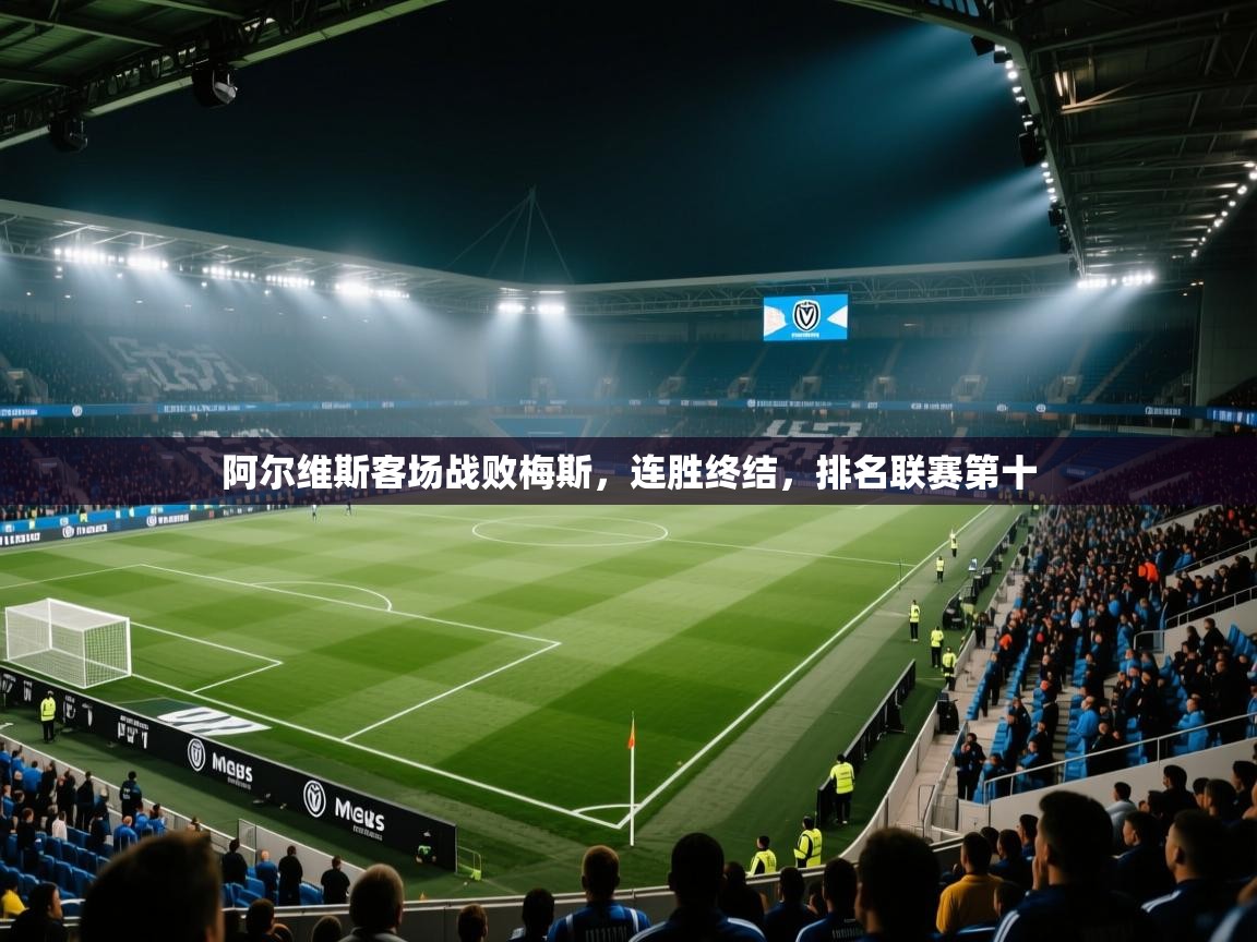 云开体育官网登录入口-阿尔维斯客场战败梅斯，连胜终结，排名联赛第十  第4张