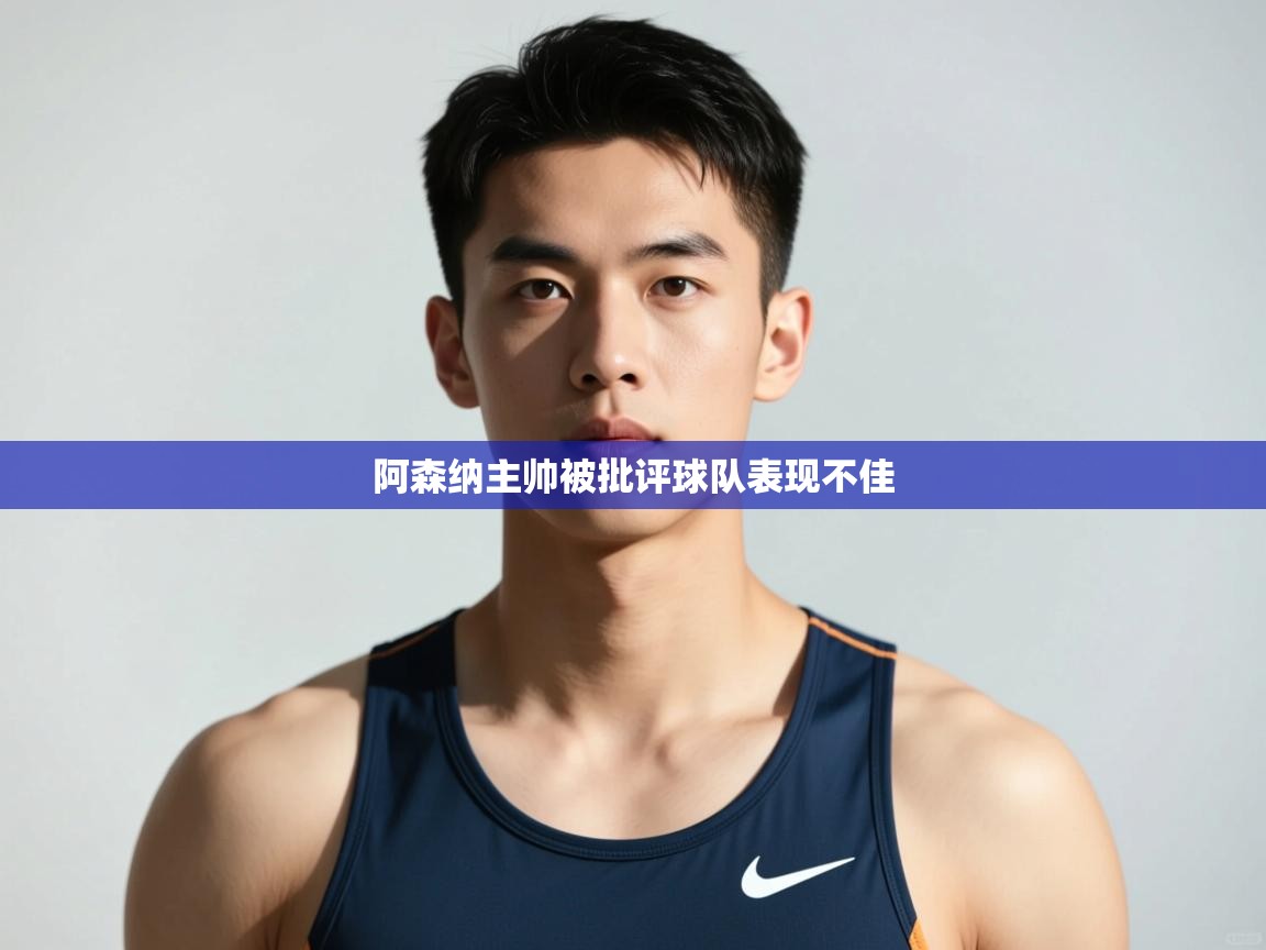 开云体育在线登录-阿森纳主帅被批评球队表现不佳  第1张