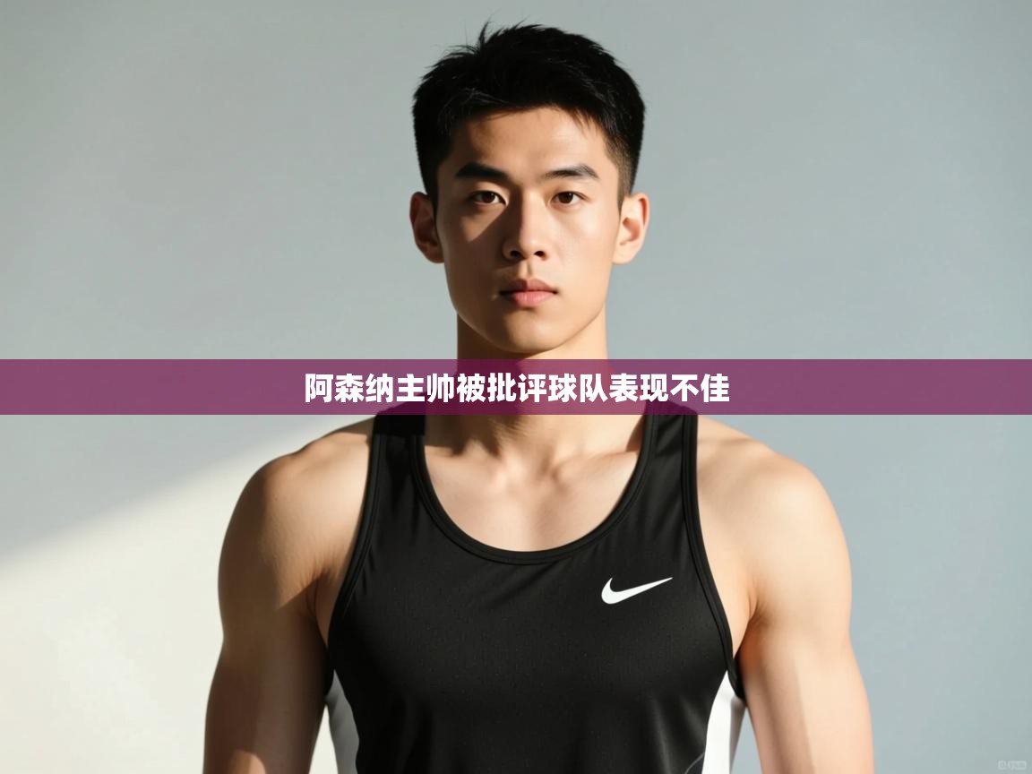 开云体育在线登录-阿森纳主帅被批评球队表现不佳  第2张