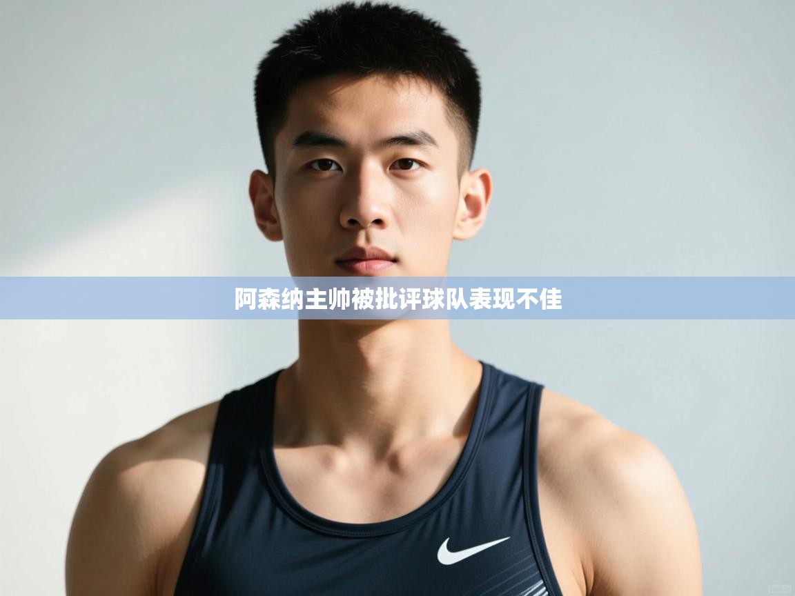 开云体育在线登录-阿森纳主帅被批评球队表现不佳  第3张