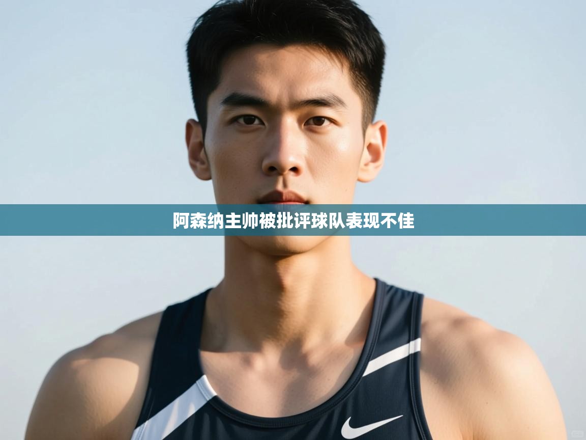 开云体育在线登录-阿森纳主帅被批评球队表现不佳  第4张