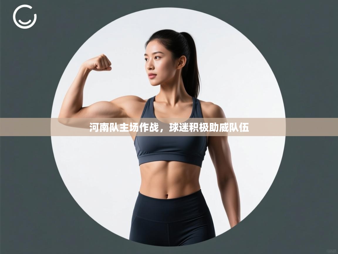 开云体育app安装-河南队主场作战，球迷积极助威队伍  第1张