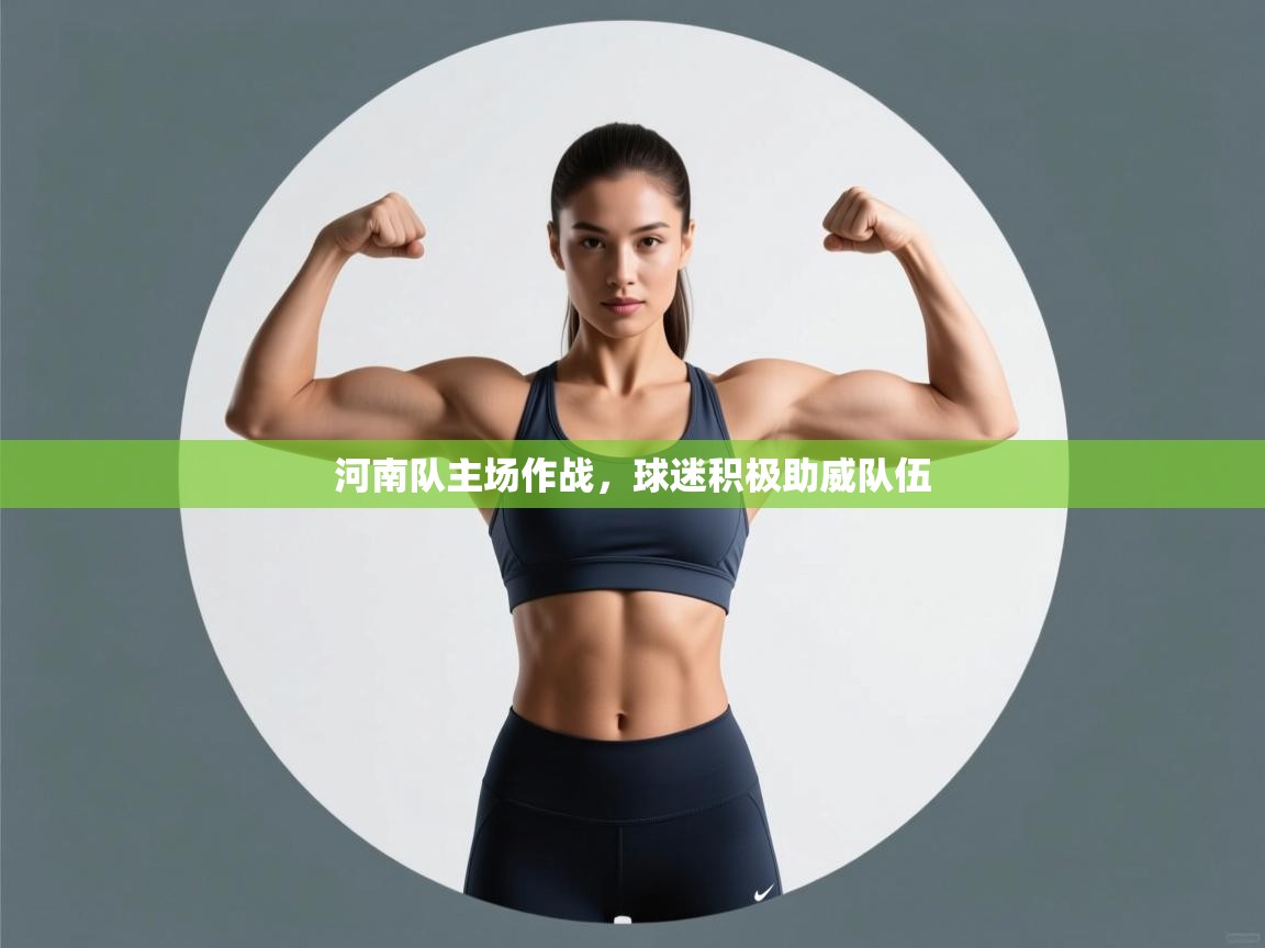 开云体育app安装-河南队主场作战，球迷积极助威队伍  第4张