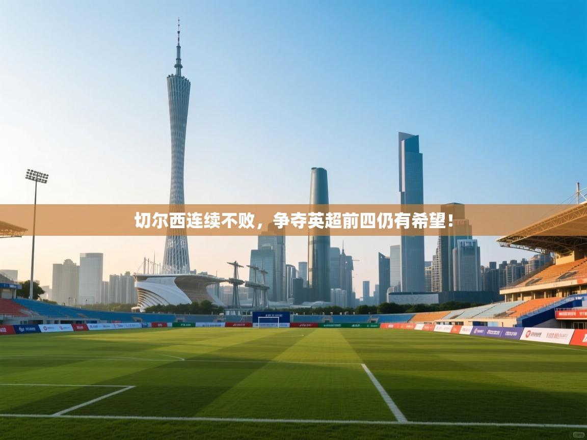 开云体育app安装-切尔西连续不败，争夺英超前四仍有希望！  第4张