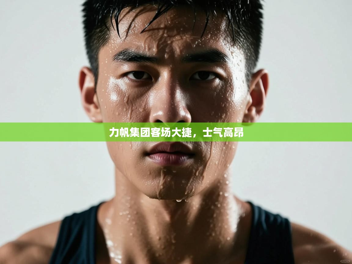 开云APP-力帆集团客场大捷，士气高昂  第1张