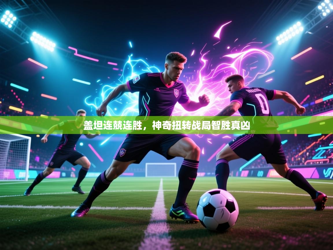 开云体育在线观看-盖坦连兢连胜，神奇扭转战局智胜真凶  第2张