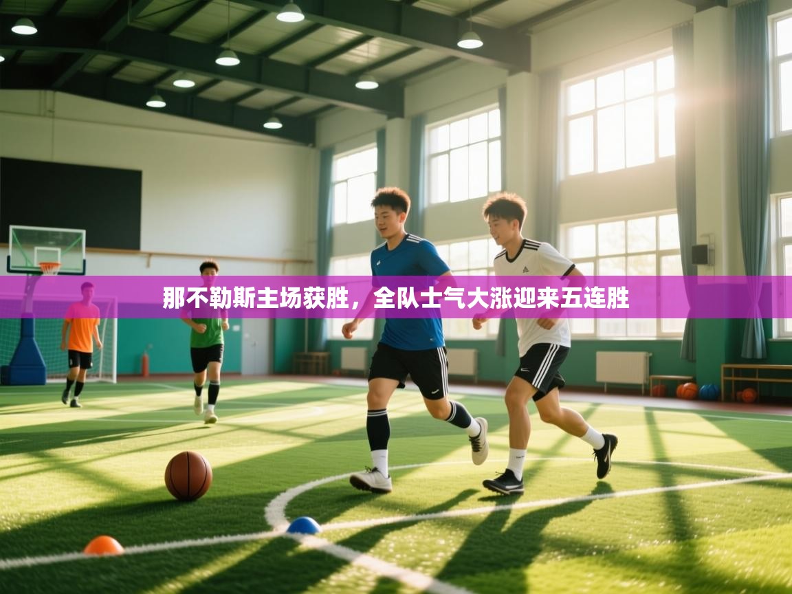 开云体育版本更新日志2025-那不勒斯主场获胜,全队士气大涨迎来五连胜 第2张